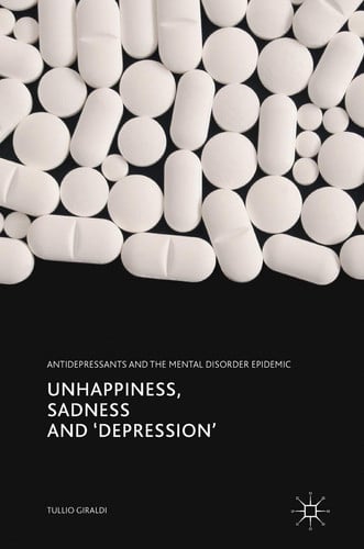 Unhappiness, Sadness and 'Depression' Antidepressants and the Mental Disorder Epidemic