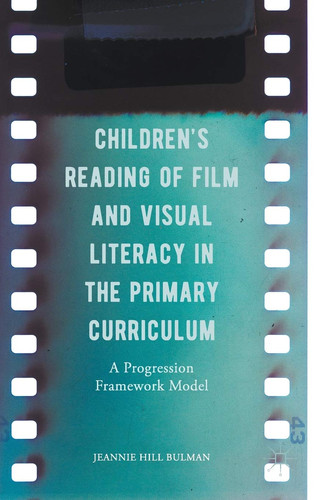 Children's Reading of Film and Visual Literacy in the Primary Curriculum A Progression Framework Model