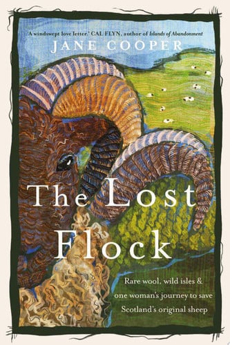 The Lost Flock Rare wool, wild isles and one woman’s journey to save Scotland’s original sheep