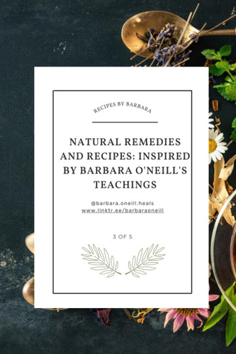 Natural Recipes and Remedies How to Heal Based on the Teachings of Dr. Barbara O'Neill