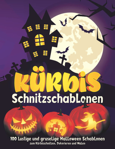 Kürbis Schnitzschablonen: 100 lustige und gruselige Halloween Schablonen zum Kürbisschnitzen, Dekorieren und Malen | Vorlagen für lustige und gruselige Halloween Dekoration (German Edition)