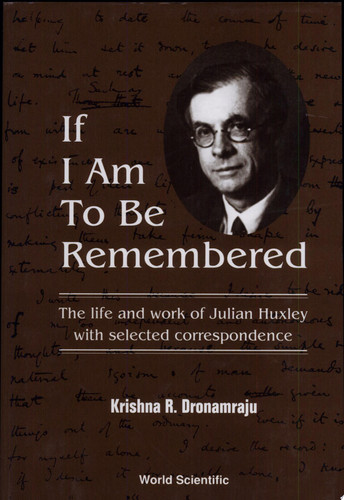 If I Am to be Remembered The Life and Work of Julian Huxley with Selected Correspondence