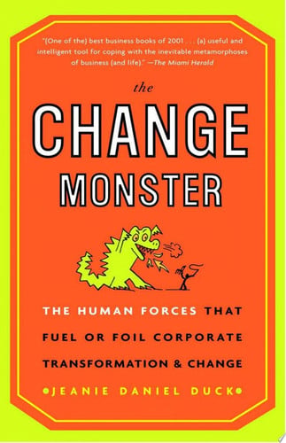 The Change Monster The Human Forces that Fuel or Foil Corporate Transformation and Change