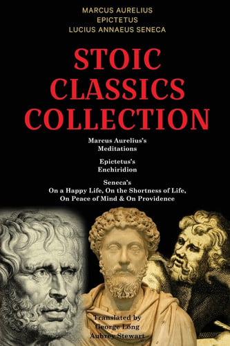 Stoic Classics Collection Marcus Aurelius's Meditations, Epictetus's Enchiridion, Seneca's On a Happy Life, On the Shortness of Life, On Peace of Mind & On Providence