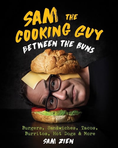 Sam the Cooking Guy: Between the Buns Burgers, Sandwiches, Tacos, Burritos, Hot Dogs & More