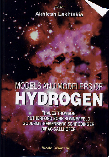 Models and Modelers of Hydrogen Thales, Thomson, Rutherford, Bohr, Sommerfeld, Goudsmit, Heisenberg, Schrdinger, Dirac, Sallhofer