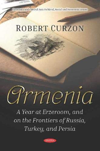 Armenia A Year at Erzeroom, and on the Frontiers of Russia, Turkey, and Persia