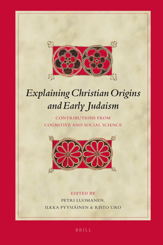Explaining Christian Origins and Early Judaism Contributions from Cognitive and Social Science ; [proceedings of a Symposium Held Aug. - Sept. 2005 at the Helsinki Collegium for Advanced Studies]