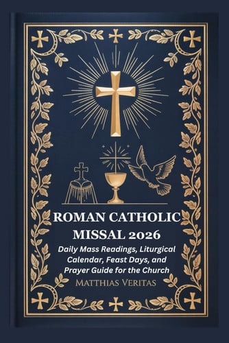 ROMAN CATHOLIC MISSAL 2026: Daily Mass Readings, Liturgical Calendar, Feast Days, and Prayer Guide for the Church