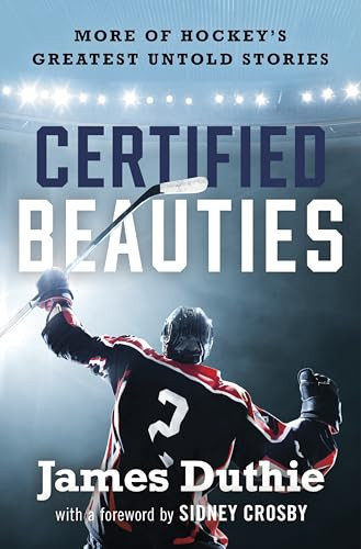 Certified Beauties More of Hockey's Greatest Untold Stories