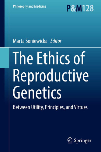 The Ethics of Reproductive Genetics Between Utility, Principles, and Virtues