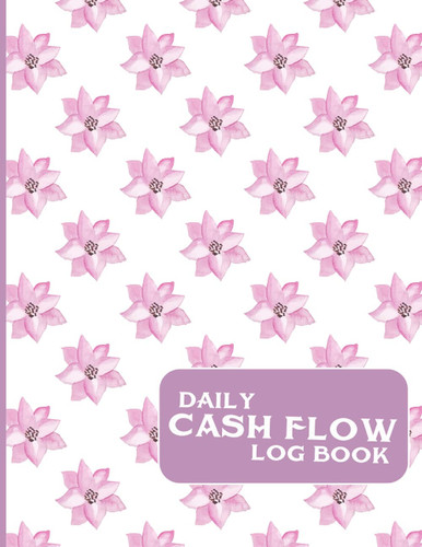 Daily Cash Flow Log Book: Cash Monitoring and Tracking Register Notebook - Financial Record Keeping Journal For Business