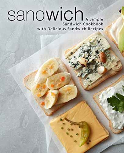 Sandwich A Simple Sandwich Cookbook with Delicious Sandwich Recipes
