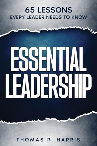 Essential Leadership 65 Lessons Every Leader Needs to Know