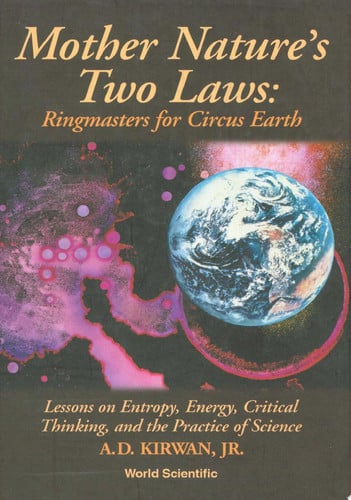 Mother Nature's Two Laws Ringmasters for Circus Earth : Lessons on Entropy, Energy, Critical Thinking, and the Practice of Science