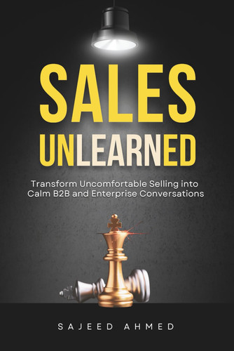 Sales Unlearned: Transform Uncomfortable Selling into Calm B2B and Enterprise Conversations