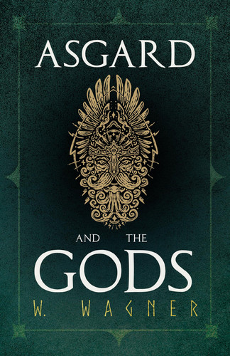 Asgard and the Gods the Tales and Traditions of Our Northern Ancestors Froming a Complete Manual of Norse Mythology