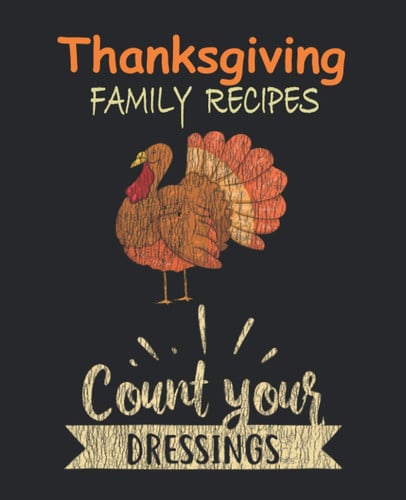 Thanksgiving Family Recipes Count Your Dressings: Blank Cookbook To Write In And Record Your Favorite Thanksgiving Family Recipes, Cooking Journal ... | Great Thanksgiving Christmas Holiday Gift