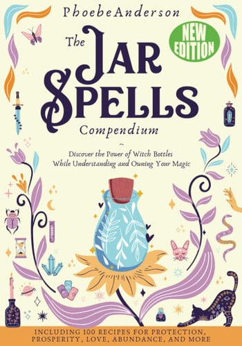 The Jar Spells Compendium Discover the Power of Witch Bottles While Understanding and Owning Your Magic