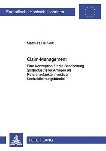 Claim-Management eine Konzeption für die Beschaffung großindustrieller Anlagen als Referenzobjekte investiver Kontraktleistungsbündel