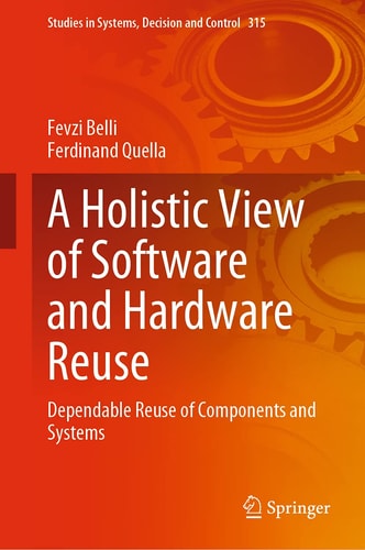 A Holistic View of Software and Hardware Reuse: Dependable Reuse of Components and Systems (Studies in Systems, Decision and Control, 315)