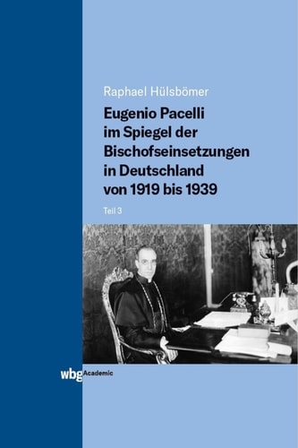 Eugenio Pacelli im Spiegel der Bischofseinsetzungen in Deutschland von 1919 bis 1939: Teil 3