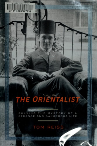 The Orientalist: Solving the Mystery of a Strange and Dangerous Life