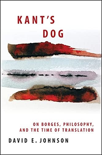 Kant’s Dog: On Borges, Philosophy, and the Time of Translation