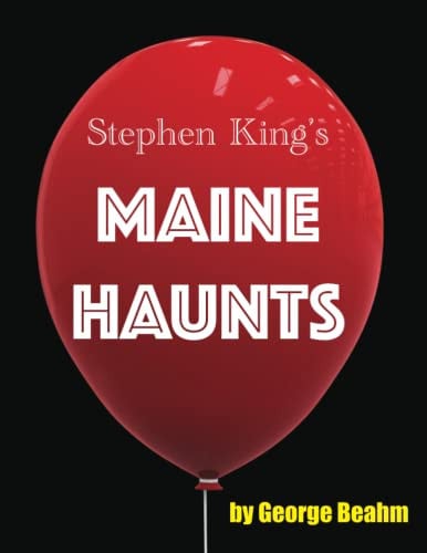 Stephen King's Maine Haunts: The Illustrated Guide to the Sites and Sights that Inspired America's Best-loved Storyteller
