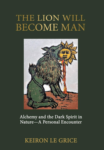 The Lion Will Become Man Alchemy and the Dark Spirit in Nature-A Personal Encounter