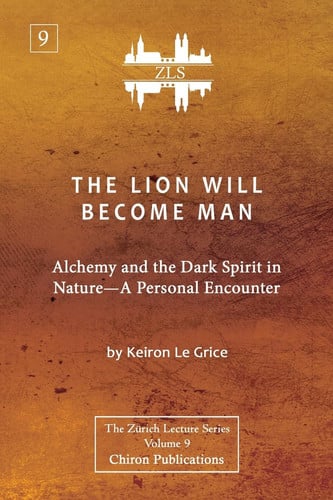 The Lion Will Become Man [ZLS Edition] Alchemy and the Dark Spirit in Nature-A Personal Encounter