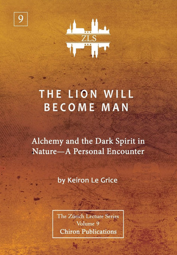 The Lion Will Become Man [ZLS Edition] Alchemy and the Dark Spirit in Nature-A Personal Encounter