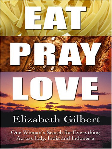 Eat, Pray, Love One Woman's Search for Everything Across Italy, India, and Indonesia