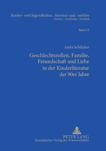 Geschlechtsrollen, Familie, Freundschaft und Liebe in der Kinderliteratur der 90er Jahre Studien zum Verhältnis von Normativität und Normalität im Kinderbuch und zur Methodik der Werteerziehung