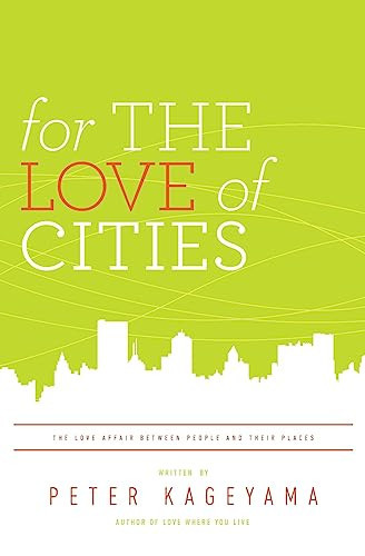 For the Love of Cities The Love Affair Between People and Their Places - Book by Peter Kageyama