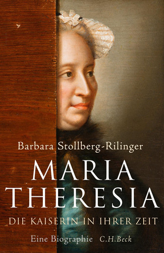 Maria Theresia – Die Kaiserin in ihrer Zeit: eine Biographie