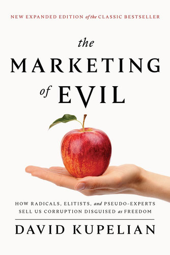 The Marketing of Evil How Radicals, Elitists, and Pseudo-Experts Sell Us Corruption Disguised As Freedom