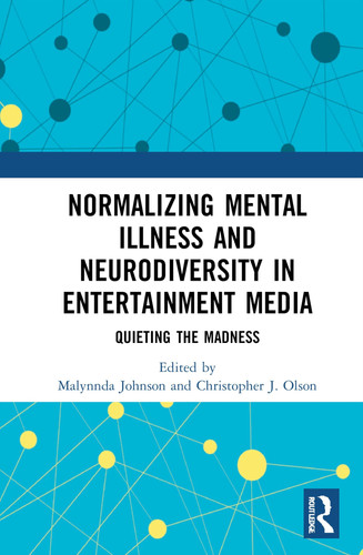 Normalizing Mental Illness and Neurodiversity in Entertainment Media Quieting the Madness