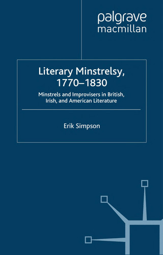 Literary Minstrelsy, 1770-1830: Minstrels and Improvisers in British, Irish, and American Literature (Palgrave Studies in the Enlightenment, Romanticism and Cultures of Print)