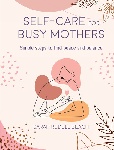 Self-care for Busy Mothers Simple steps to find peace and balance