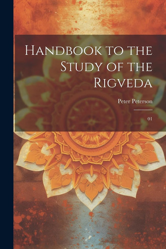 Handbook to the study of the Rigveda: 01 (Sanskrit Edition) - Peter Peterson