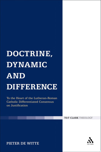 Doctrine, Dynamic and Difference To the Heart of the Lutheran-Roman Catholic Differentiated Consensus on Justification