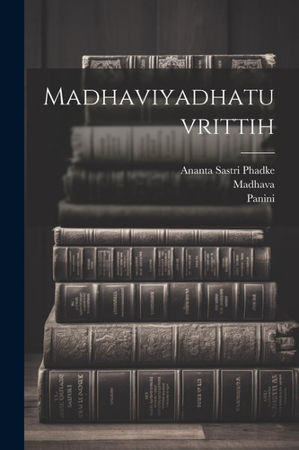 Madhaviyadhatuvrittih - Panini Panini, D. Madhava, D. Sayana