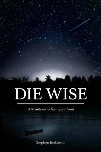 Die Wise - Book by Stephen Jenkinson