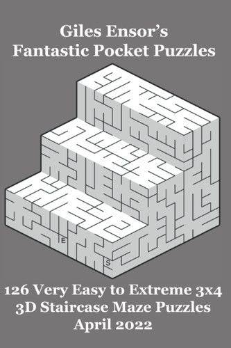 Giles Ensor's Fantastic Pocket Puzzles - 126 Very Easy to Extreme 3x4 3D Staircase Maze Puzzles - April 2022