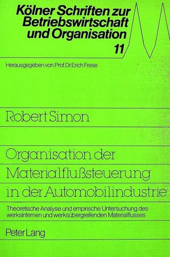 Organisation der Materialflusssteuerung in der Automobilindustrie theoretische Analyse und empirische Untersuchung des werksinternen und werksübergreifenden Materialflusses