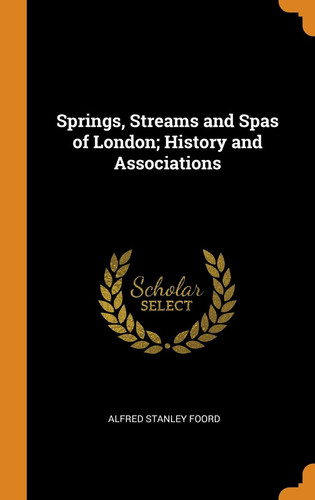 Springs, Streams and Spas of London; History and Associations