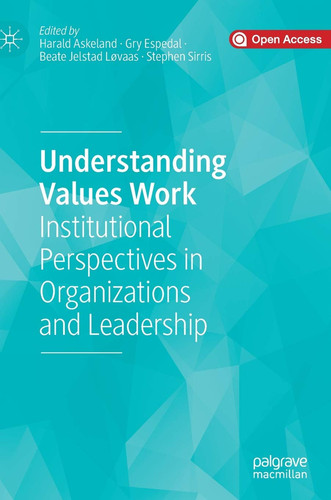 Understanding Values Work Institutional Perspectives in Organizations and Leadership