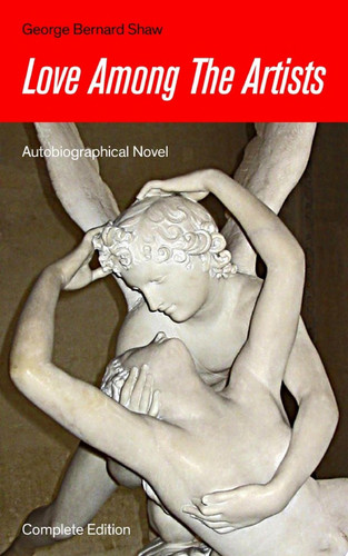 Love Among The Artists (Autobiographical Novel) - Complete Edition A Story With a Purpose