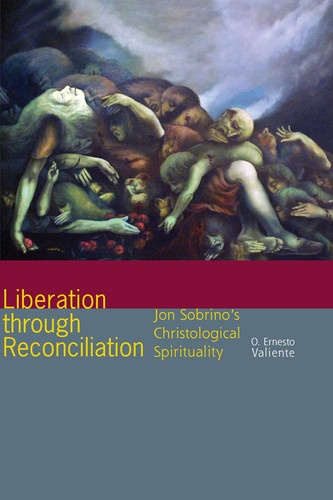 Liberation Through Reconciliation Jon Sobrino's Christological Spirituality